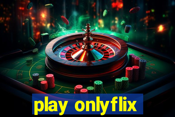 play onlyflix